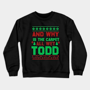 Christmas Quote - Why Is The Carpet All Wet Todd Crewneck Sweatshirt